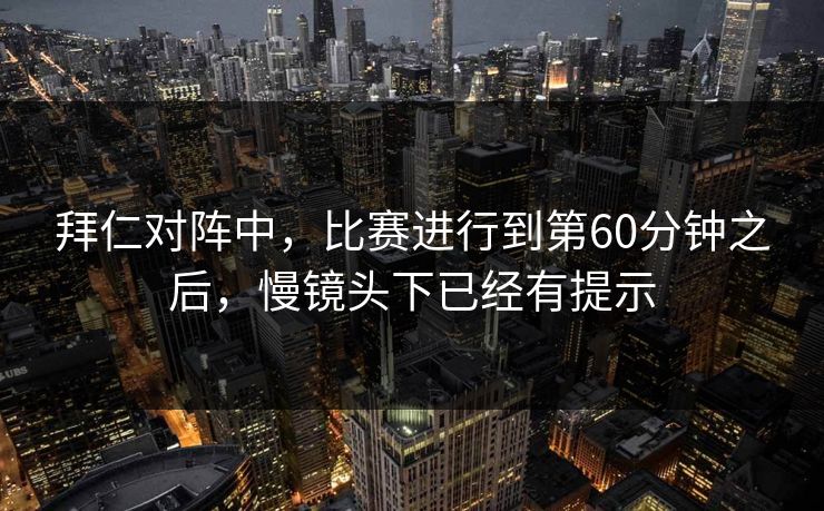 拜仁对阵中，比赛进行到第60分钟之后，慢镜头下已经有提示