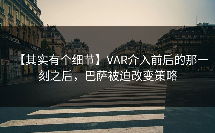【其实有个细节】VAR介入前后的那一刻之后，巴萨被迫改变策略