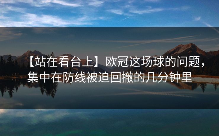 【站在看台上】欧冠这场球的问题，集中在防线被迫回撤的几分钟里